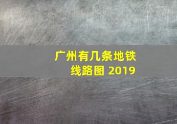 广州有几条地铁线路图 2019